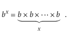 $\displaystyle b^x = \underbrace{b\times b\times \cdots \times b}_{x} \enspace .
$