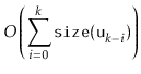 $\displaystyle O\left( \sum_{i=0}^k \ensuremath{\mathtt{size(u}}_{k-i}\ensuremath{\mathtt{)}} \right)$