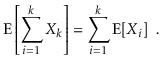 $\displaystyle \mathrm{E}\left[\sum_{i=1}^k X_k\right] = \sum_{i=1}^k \mathrm{E}[X_i] \enspace .
$
