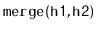 $ \mathtt{merge(h1,h2)}$