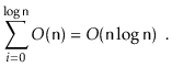 $\displaystyle \sum_{i=0}^{\log \ensuremath{\mathtt{n}}} O(\ensuremath{\mathtt{n}}) = O(\ensuremath{\mathtt{n}}\log \ensuremath{\mathtt{n}}) \enspace .
$