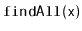 $ \mathtt{findAll(x)}$