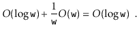$\displaystyle O(\log\ensuremath{\mathtt{w}}) + \frac{1}{\ensuremath{\mathtt{w}}}O(\ensuremath{\mathtt{w}}) = O(\log \ensuremath{\mathtt{w}}) \enspace .
$