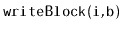 $ \mathtt{writeBlock(i,b)}$