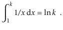 $\displaystyle \int_{1}^{k} 1/x\,\mathrm{d}x = \ln k \enspace .
$
