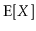 $\displaystyle \mathrm{E}[X]$