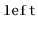 $ \mathtt{left}$