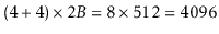 $\displaystyle (4+4)\times 2B
= 8\times512=4096
$