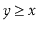 $ \ensuremath{\ensuremath{\ensuremath{\mathit{y}}}}\ge\ensuremath{\ensuremath{\ensuremath{\mathit{x}}}}$