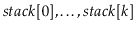 $ \ensuremath{\ensuremath{\ensuremath{\mathit{stack}}[0]}},\ldots,\ensuremath{\ensuremath{\ensuremath{\mathit{stack}}[\ensuremath{\mathit{k}}]}}$