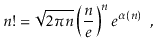 $\displaystyle n!
= \sqrt{2\pi n}\left(\frac{n}{e}\right)^{n}e^{\alpha(n)} \enspace ,
$