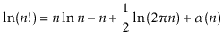 $\displaystyle \ln(n!) = n\ln n - n + \frac{1}{2}\ln(2\pi n) + \alpha(n)
$