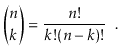 $\displaystyle \binom{n}{k} = \frac{n!}{k!(n-k)!} \enspace .
$