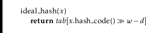 \begin{leftbar}
\begin{flushleft}
\hspace*{1em} \ensuremath{\mathrm{ideal\_hash}...
...ensuremath{\mathit{w}}-\ensuremath{\mathit{d}}]}\\
\end{flushleft}\end{leftbar}