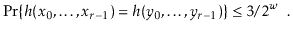 $\displaystyle \Pr\{ h(\ensuremath{\ensuremath{\ensuremath{\mathit{x}}}}_0,\ldot...
...) \}
\le 3/2^{\ensuremath{\ensuremath{\ensuremath{\mathit{w}}}}} \enspace .
$