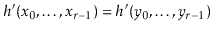 $ h'(\ensuremath{\ensuremath{\ensuremath{\mathit{x}}}}_0,\ldots,\ensuremath{\ens...
...\mathit{y}}}}_0,\ldots,\ensuremath{\ensuremath{\ensuremath{\mathit{y}}}}_{r-1})$