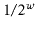 $ 1/2^{\ensuremath{\ensuremath{\ensuremath{\mathit{w}}}}}$