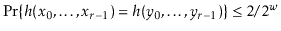 $ \Pr\{h(\ensuremath{\ensuremath{\ensuremath{\mathit{x}}}}_0,\ldots,\ensuremath{...
...thit{y}}}}_{r-1})\} \le 2/2^{\ensuremath{\ensuremath{\ensuremath{\mathit{w}}}}}$