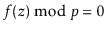 $ f(\ensuremath{\ensuremath{\ensuremath{\mathit{z}}}})\bmod \ensuremath{\ensuremath{\ensuremath{\mathit{p}}}} = 0$