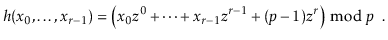 $\displaystyle h(\ensuremath{\ensuremath{\ensuremath{\mathit{x}}}}_0,\ldots,\ens...
...}}^r \right)\bmod \ensuremath{\ensuremath{\ensuremath{\mathit{p}}}} \enspace .
$