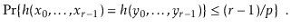 $\displaystyle \Pr\{ h(\ensuremath{\ensuremath{\ensuremath{\mathit{x}}}}_0,\ldot...
...
\le (r-1)/\ensuremath{\ensuremath{\ensuremath{\mathit{p}}}} \} \enspace .
$