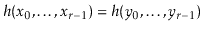 $ h(\ensuremath{\ensuremath{\ensuremath{\mathit{x}}}}_0,\ldots,\ensuremath{\ensu...
...\mathit{y}}}}_0,\ldots,\ensuremath{\ensuremath{\ensuremath{\mathit{y}}}}_{r-1})$