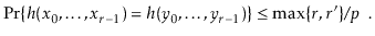 $\displaystyle \Pr\{ h(\ensuremath{\ensuremath{\ensuremath{\mathit{x}}}}_0,\ldot...
...le \max\{r,r'\}/\ensuremath{\ensuremath{\ensuremath{\mathit{p}}}} \enspace .
$