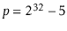 $ \ensuremath{\ensuremath{\ensuremath{\mathit{p}}}}=2^{32}-5$