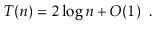 $\displaystyle T(n) = 2\log n + O(1) \enspace .
$