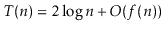 $ T(n) = 2\log n +
O(f(n))$