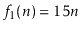 $ f_1(\ensuremath{\ensuremath{\ensuremath{\mathit{n}}}})=15\ensuremath{\ensuremath{\ensuremath{\mathit{n}}}}$