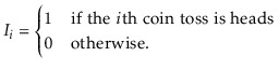 $\displaystyle I_i = \begin{cases}
1 & \text{if the $i$th coin toss is heads} \\
0 & \text{otherwise.}
\end{cases}$