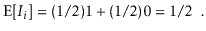 $\displaystyle \mathrm{E}[I_i] = (1/2)1 + (1/2)0 = 1/2 \enspace . $