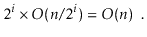 $\displaystyle 2^i\times O(\ensuremath{\ensuremath{\ensuremath{\mathit{n}}}}/2^i) = O(\ensuremath{\ensuremath{\ensuremath{\mathit{n}}}}) \enspace .
$