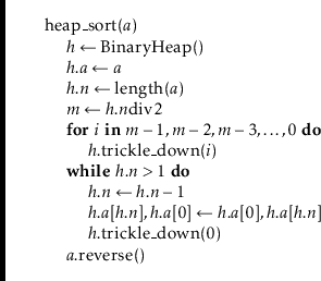\begin{leftbar}
\begin{flushleft}
\hspace*{1em} \ensuremath{\mathrm{heap\_sort}(...
...math{\ensuremath{\mathit{a}}.\mathrm{reverse}()}\\
\end{flushleft}\end{leftbar}