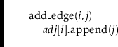 \begin{leftbar}
\begin{flushleft}
\hspace*{1em} \ensuremath{\mathrm{add\_edge}(\...
...t{i}}].\mathrm{append}(\ensuremath{\mathit{j}})}\\
\end{flushleft}\end{leftbar}