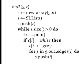 \begin{leftbar}
\begin{flushleft}
\hspace*{1em} \ensuremath{\mathrm{dfs2}(\ensur...
...thit{s}}.\mathrm{push}(\ensuremath{\mathit{j}})}\\
\end{flushleft}\end{leftbar}