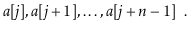 $\displaystyle \ensuremath{\ensuremath{\ensuremath{\mathit{a}}[\ensuremath{\math...
...th{\mathit{a}}[\ensuremath{\mathit{j}}+\ensuremath{\mathit{n}}-1]}} \enspace . $