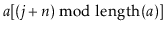 $ \ensuremath{\ensuremath{\mathit{a}}[(\ensuremath{\mathit{j}}+\ensuremath{\mathit{n}})\bmod \mathrm{length}(\ensuremath{\mathit{a}})]}$