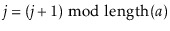 $ \ensuremath{\ensuremath{\ensuremath{\mathit{j}}}}=(\ensuremath{\ensuremath{\en...
...}}}}+1)\bmod \ensuremath{\ensuremath{\mathrm{length}(\ensuremath{\mathit{a}})}}$