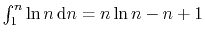 $ \int_1^n \ln n\,\mathrm{d}n = n\ln n - n +1$