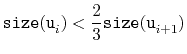 $\displaystyle \ensuremath{\mathtt{size(u}}_{i}\ensuremath{\mathtt{)}} < \frac{2}{3}\ensuremath{\mathtt{size(u}}_{i+1}\ensuremath{\mathtt{)}}
$