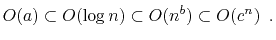 $\displaystyle O(a) \subset O(\log n) \subset O(n^{b}) \subset O({c}^n) \enspace . $