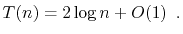 $\displaystyle T(n) = 2\log n + O(1) \enspace .
$