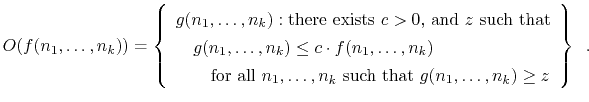 $\displaystyle O(f(n_1,\ldots,n_k)) =
\left\{\begin{array}{lll}
g(n_1,\ldots,...
...ots,n_k$\ such that $g(n_1,\ldots,n_k)\ge z$}
\end{array}\right\} \enspace .
$