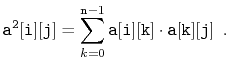 $\displaystyle \ensuremath{\mathtt{a^2[i][j]}} = \sum_{k=0}^{\ensuremath{\mathtt...
...1} \ensuremath{\mathtt{a[i][k]}}\cdot \ensuremath{\mathtt{a[k][j]}} \enspace .
$