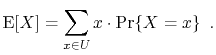 $\displaystyle \mathrm{E}[X] = \sum_{x\in U} x\cdot\Pr\{X=x\} \enspace .
$