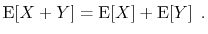 $\displaystyle \mathrm{E}[X+Y] = \mathrm{E}[X] + \mathrm{E}[Y] \enspace .
$