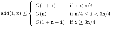 $\displaystyle \ensuremath{\mathtt{add(i,x)}} \le
\left\{\begin{array}{ll}
O(...
... $\ensuremath{\mathtt{i}} \ge 3\ensuremath{\mathtt{n}}/4$}
\end{array}\right.
$