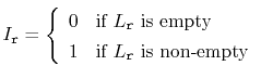 $\displaystyle I_{\ensuremath{\mathtt{r}}} = \left\{\begin{array}{ll}
0 & \mbox...
...1 & \mbox{if $L_{\ensuremath{\mathtt{r}}}$\ is non-empty}
\end{array}\right.
$